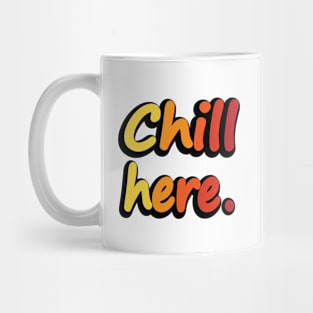 Chill Here - Fun Quote Mug